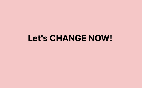 Let’s change now!